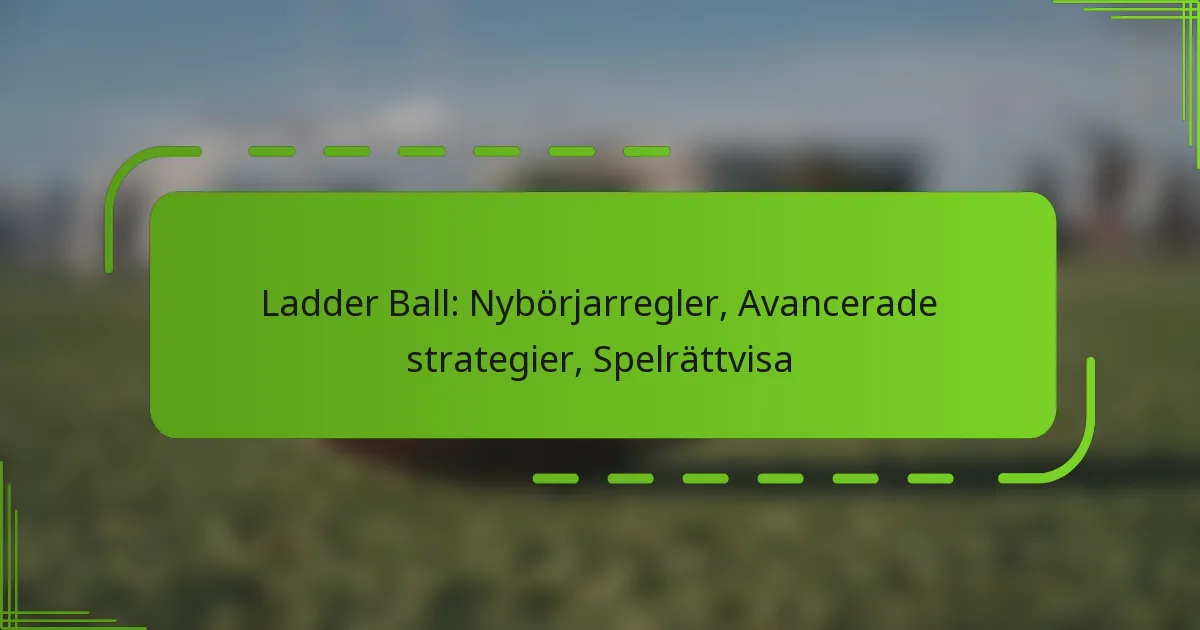 Ladder Ball: Nybörjarregler, Avancerade strategier, Spelrättvisa
