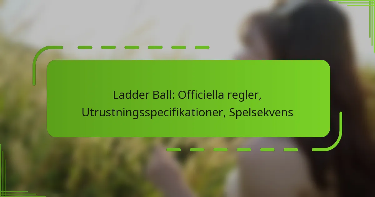 Ladder Ball: Officiella regler, Utrustningsspecifikationer, Spelsekvens