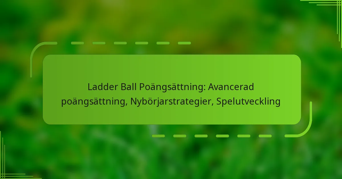 Ladder Ball Poängsättning: Avancerad poängsättning, Nybörjarstrategier, Spelutveckling