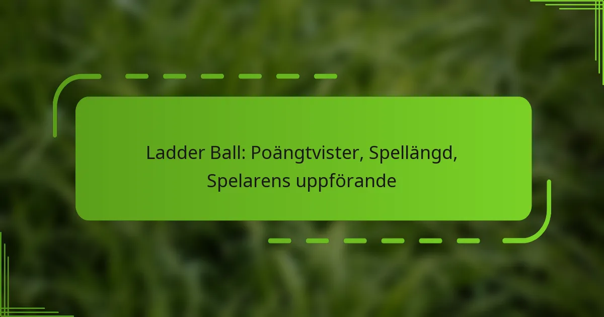 Ladder Ball: Poängtvister, Spellängd, Spelarens uppförande