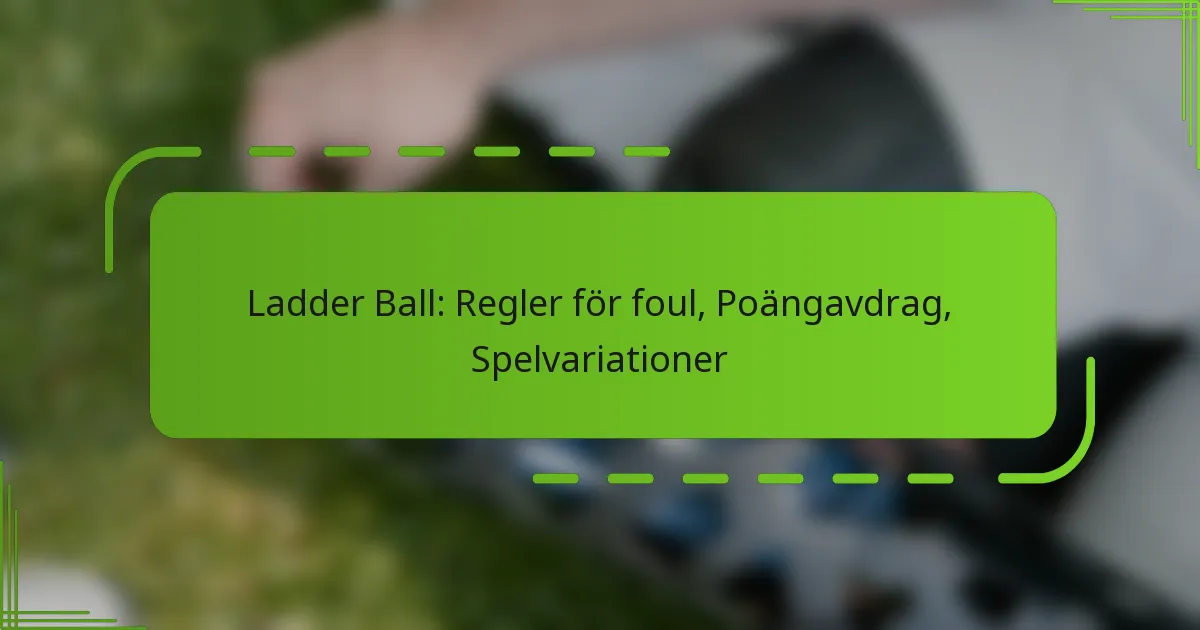 Ladder Ball: Regler för foul, Poängavdrag, Spelvariationer
