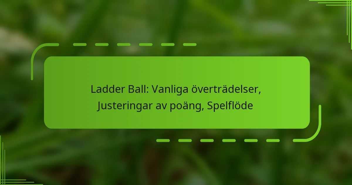 Ladder Ball: Vanliga överträdelser, Justeringar av poäng, Spelflöde