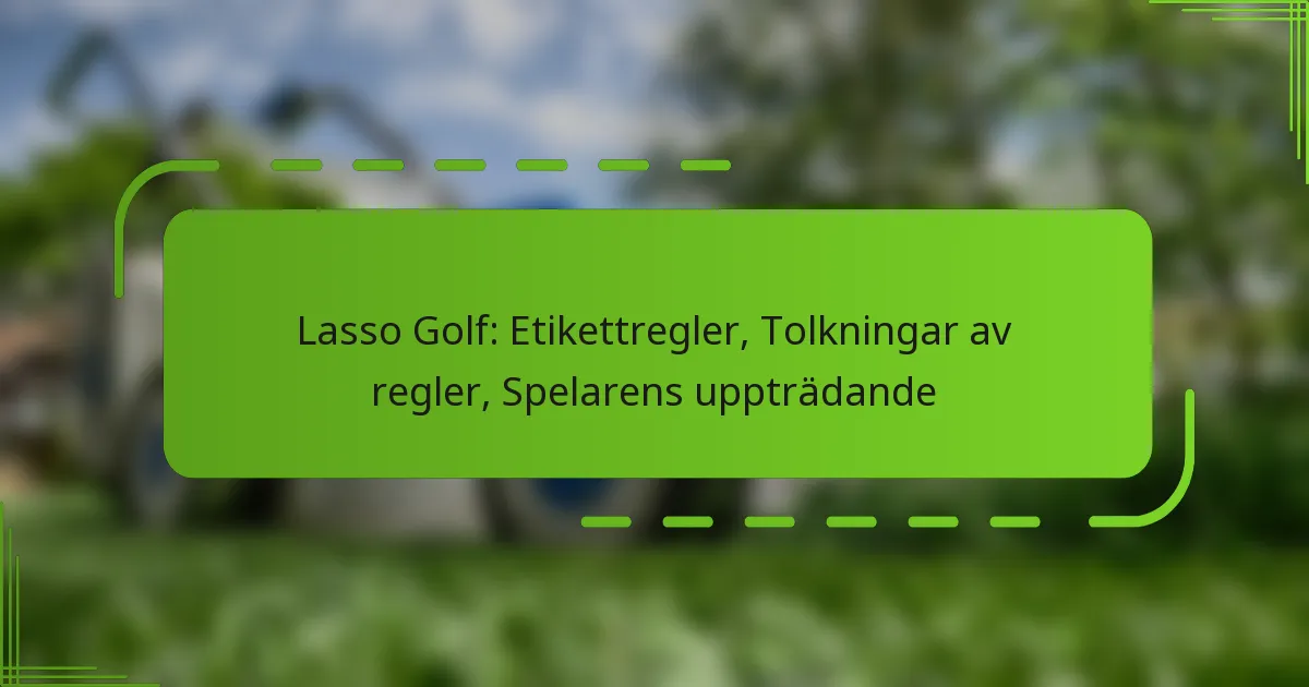 Lasso Golf: Etikettregler, Tolkningar av regler, Spelarens uppträdande