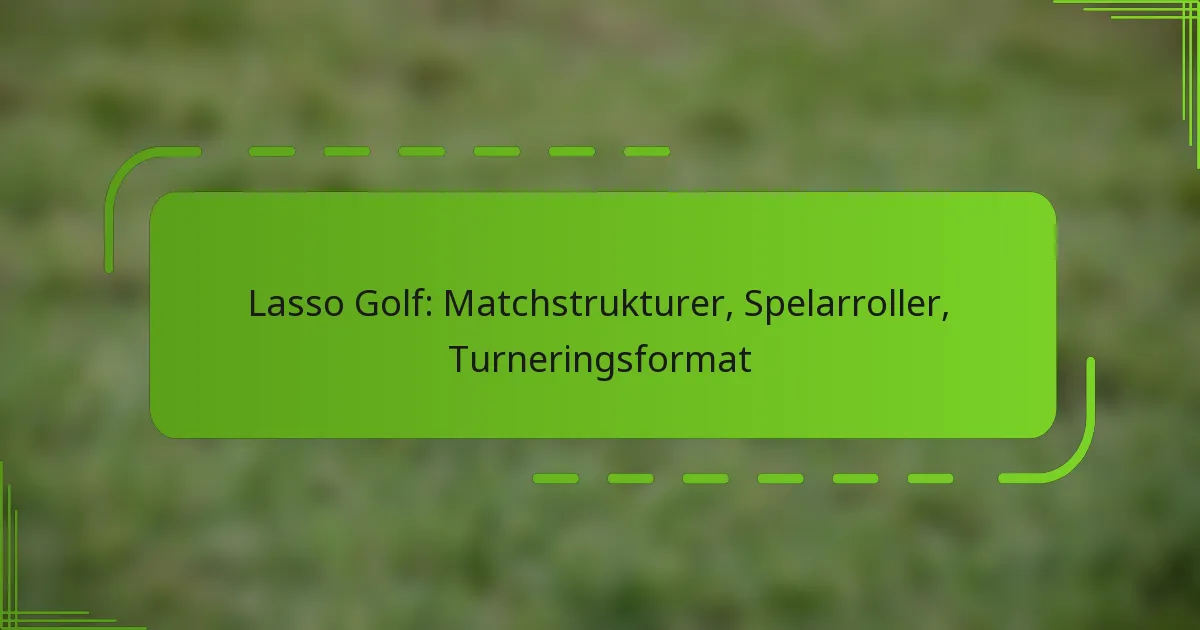 Lasso Golf: Matchstrukturer, Spelarroller, Turneringsformat
