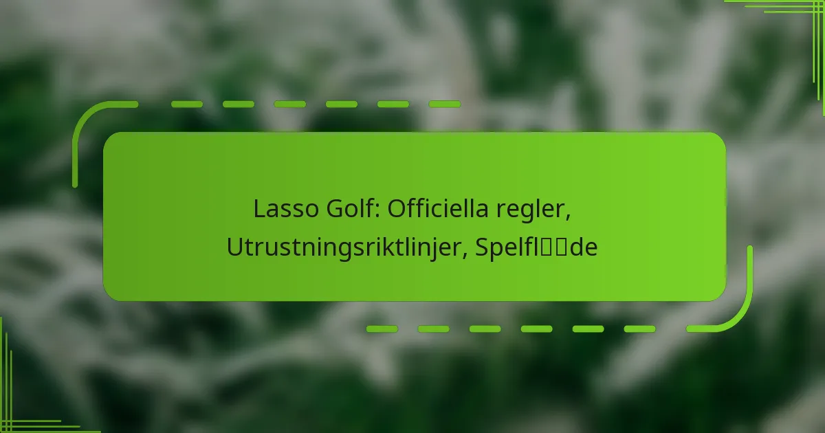 Lasso Golf: Officiella regler, Utrustningsriktlinjer, Spelflöde