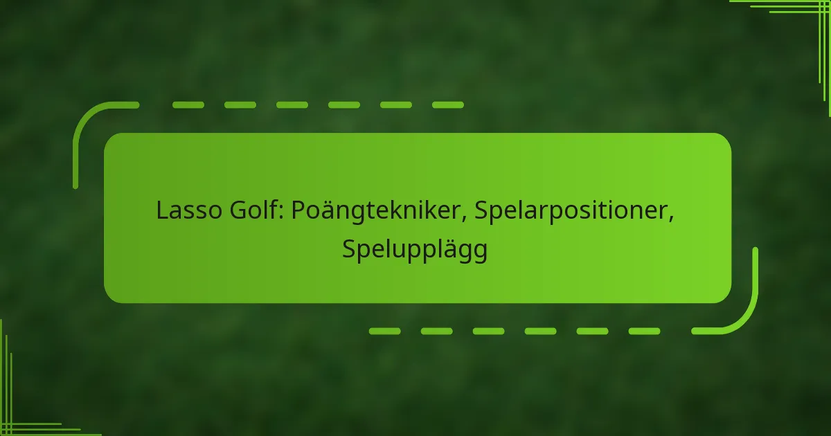 Lasso Golf: Poängtekniker, Spelarpositioner, Spelupplägg