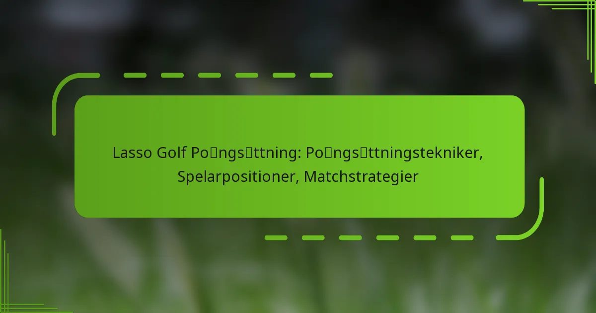 Lasso Golf Poängsättning: Poängsättningstekniker, Spelarpositioner, Matchstrategier