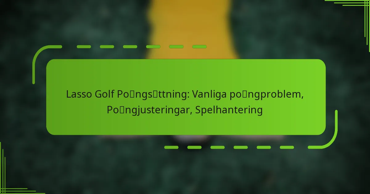Lasso Golf Poängsättning: Vanliga poängproblem, Poängjusteringar, Spelhantering