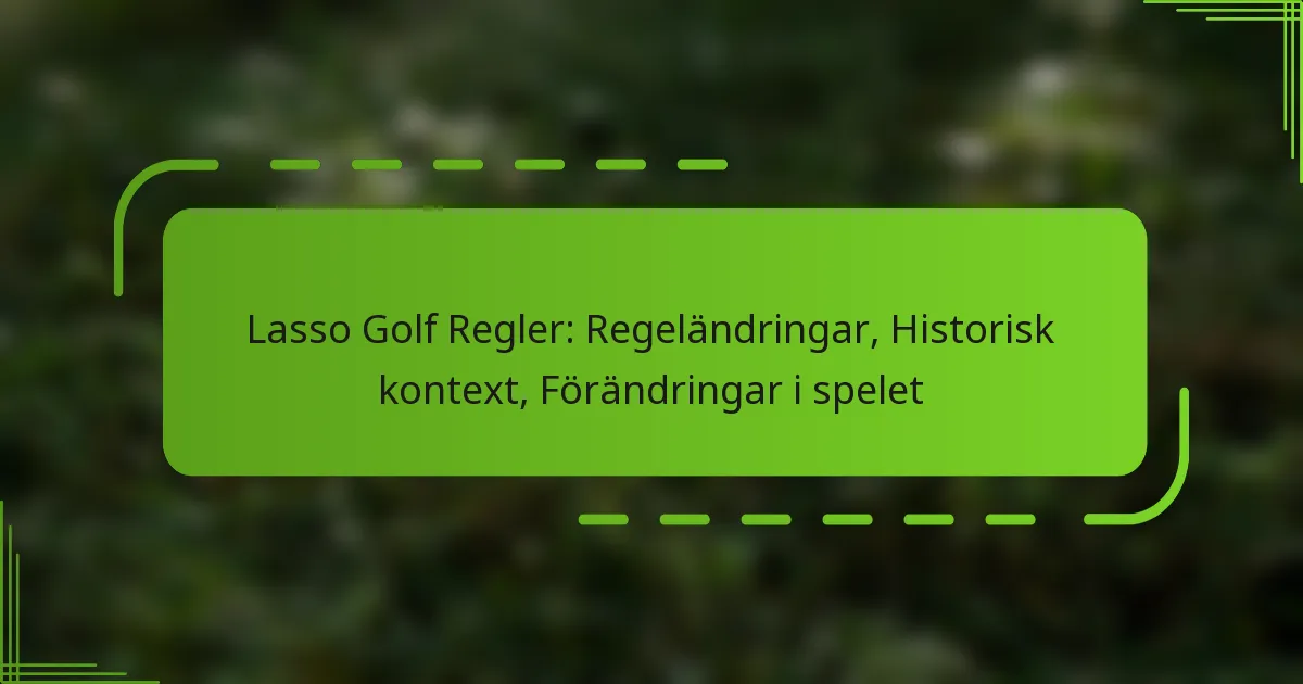 Lasso Golf Regler: Regeländringar, Historisk kontext, Förändringar i spelet