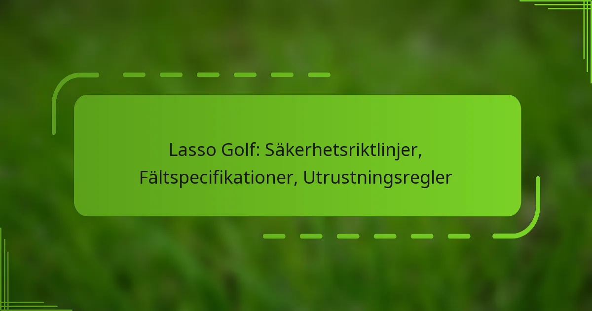 Lasso Golf: Säkerhetsriktlinjer, Fältspecifikationer, Utrustningsregler