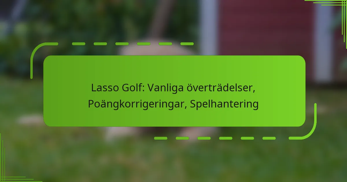 Lasso Golf: Vanliga överträdelser, Poängkorrigeringar, Spelhantering