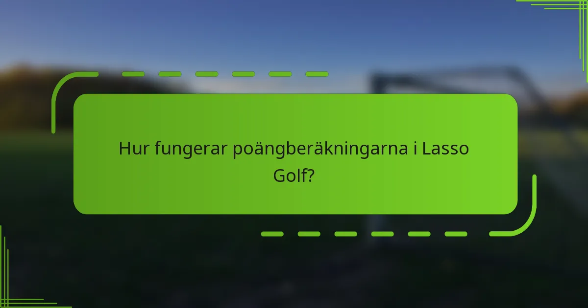 Hur fungerar poängberäkningarna i Lasso Golf?