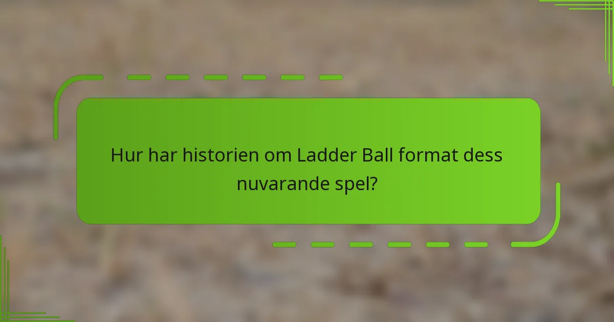 Hur har historien om Ladder Ball format dess nuvarande spel?