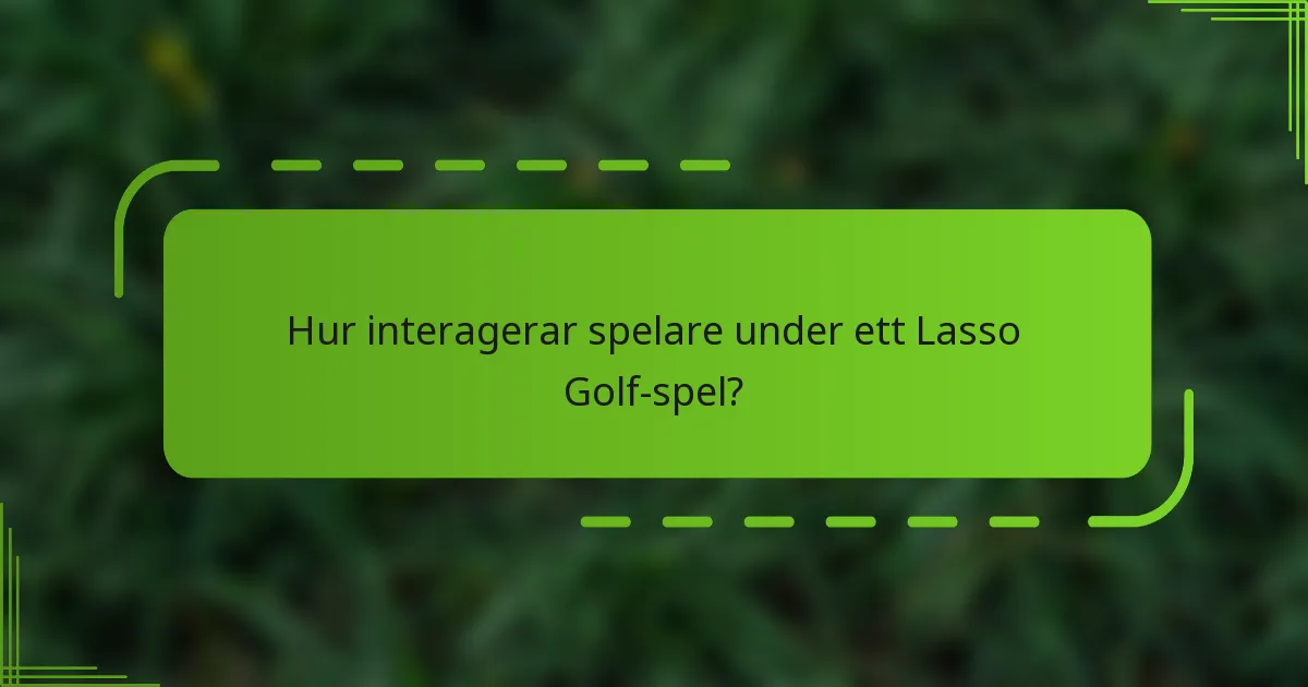 Hur interagerar spelare under ett Lasso Golf-spel?