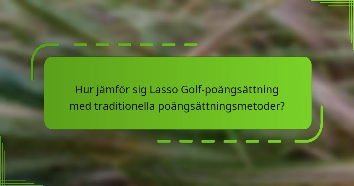 Hur jämför sig Lasso Golf-poängsättning med traditionella poängsättningsmetoder?