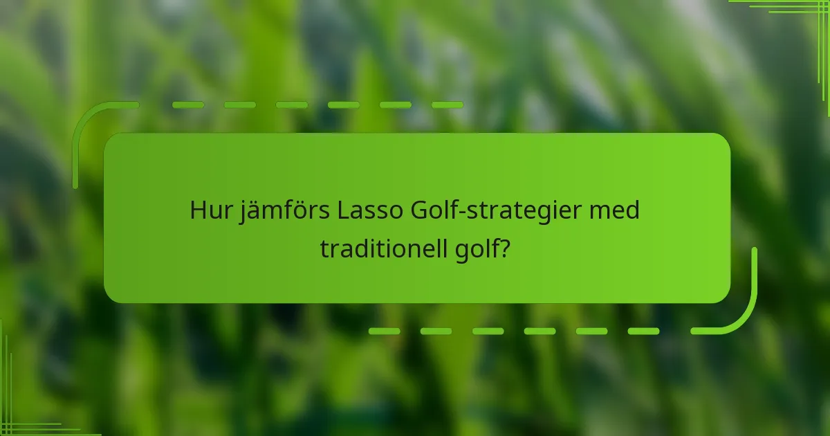 Hur jämförs Lasso Golf-strategier med traditionell golf?