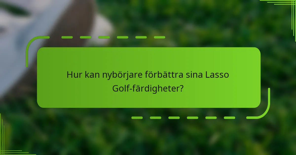 Hur kan nybörjare förbättra sina Lasso Golf-färdigheter?