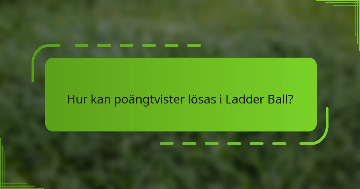 Hur kan poängtvister lösas i Ladder Ball?
