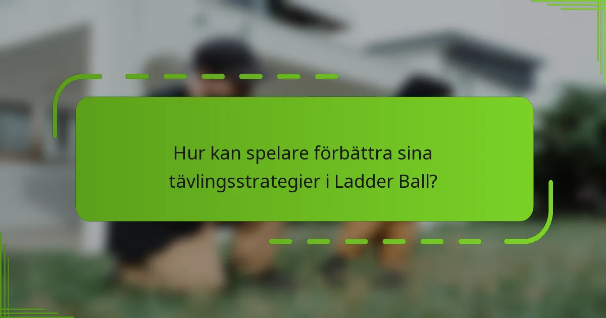 Hur kan spelare förbättra sina tävlingsstrategier i Ladder Ball?