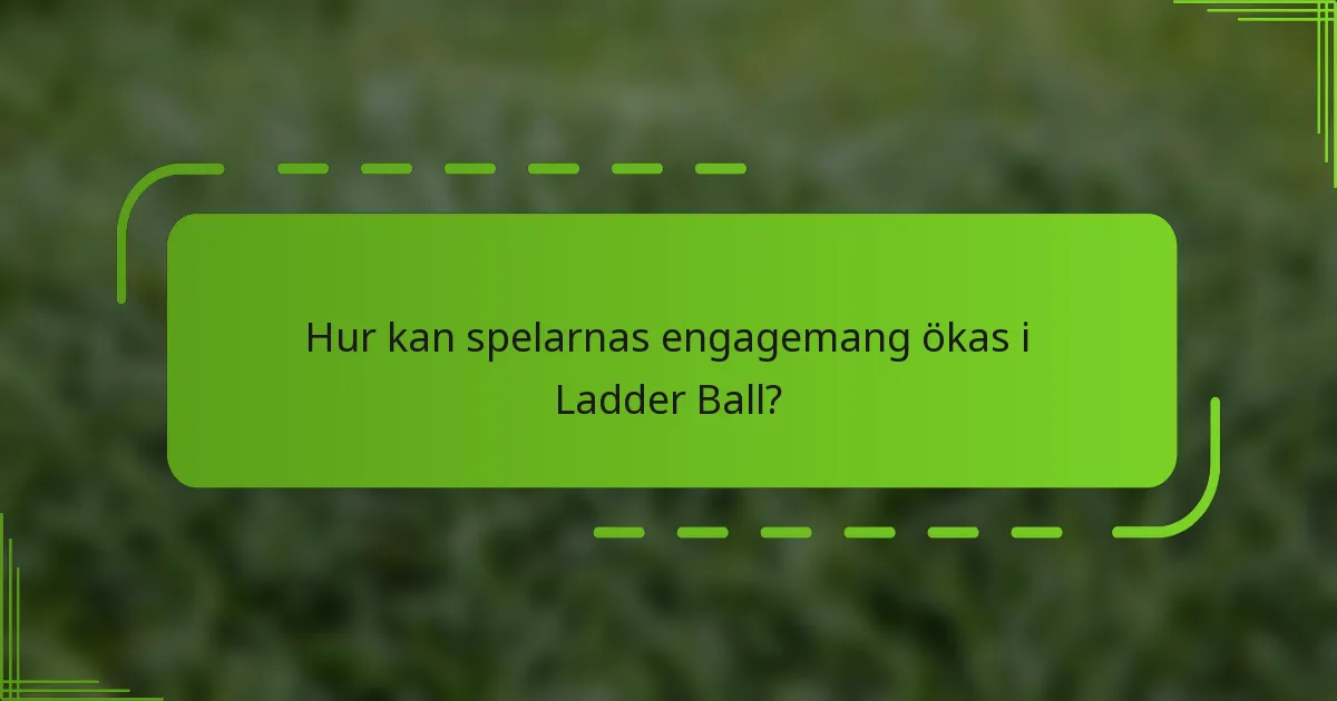 Hur kan spelarnas engagemang ökas i Ladder Ball?