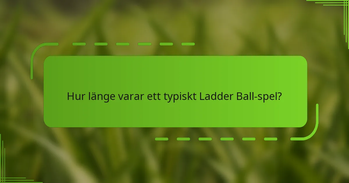 Hur länge varar ett typiskt Ladder Ball-spel?