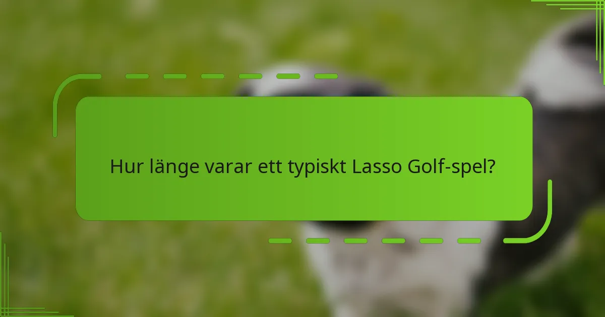 Hur länge varar ett typiskt Lasso Golf-spel?