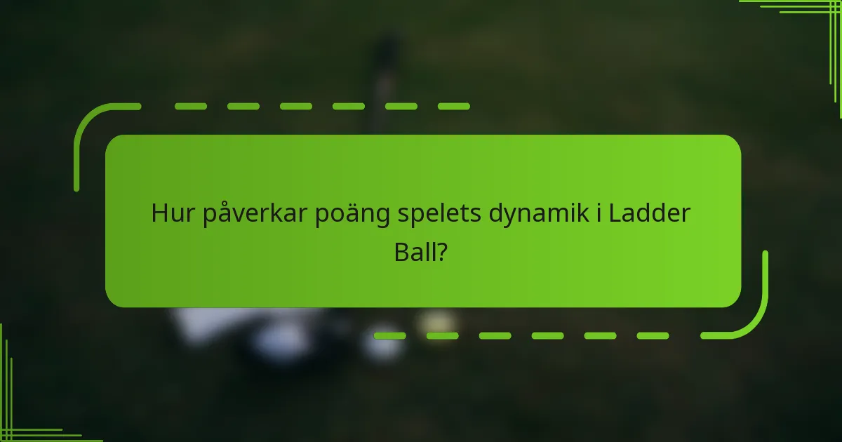 Hur påverkar poäng spelets dynamik i Ladder Ball?