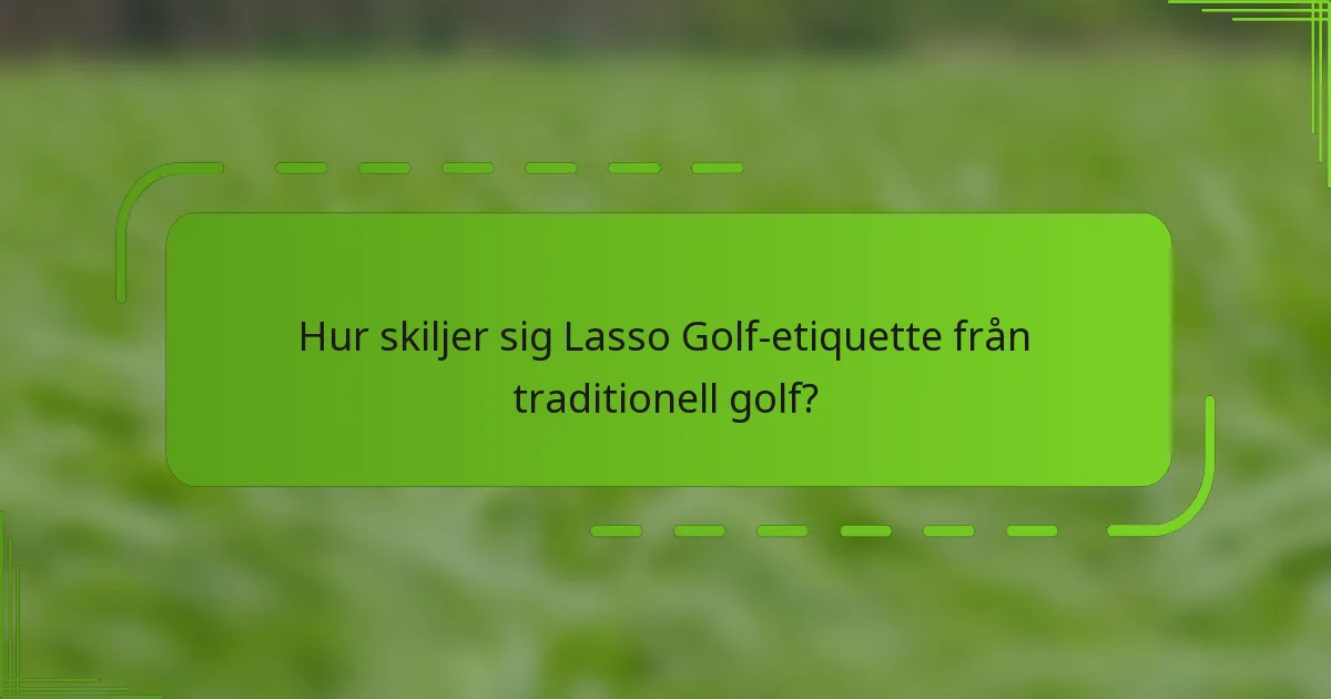 Hur skiljer sig Lasso Golf-etiquette från traditionell golf?