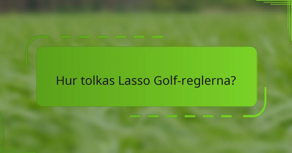 Hur tolkas Lasso Golf-reglerna?