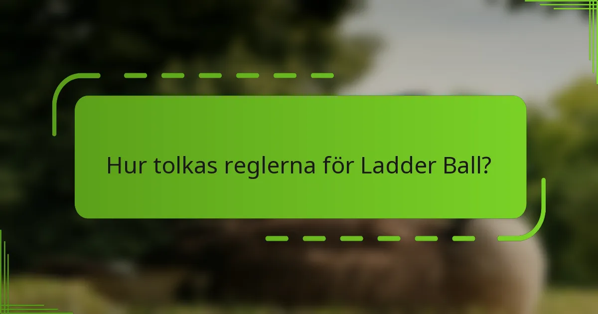 Hur tolkas reglerna för Ladder Ball?