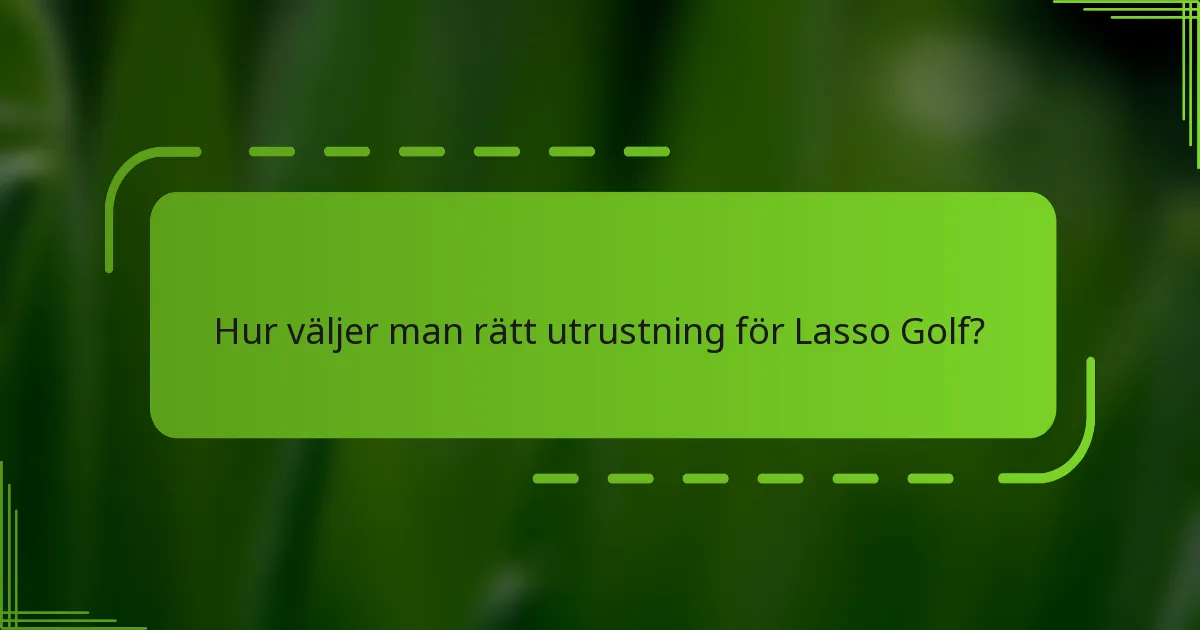 Hur väljer man rätt utrustning för Lasso Golf?