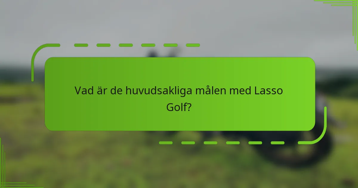 Vad är de huvudsakliga målen med Lasso Golf?