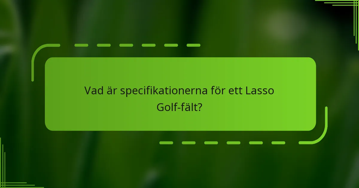 Vad är specifikationerna för ett Lasso Golf-fält?