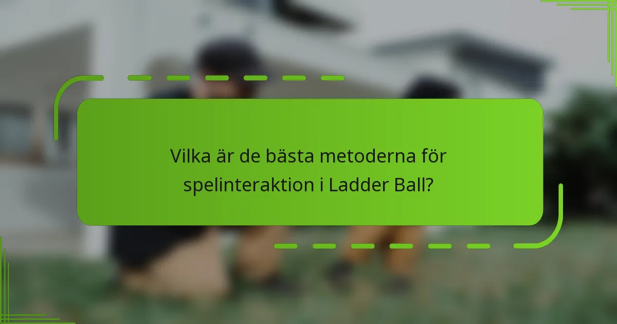 Vilka är de bästa metoderna för spelinteraktion i Ladder Ball?