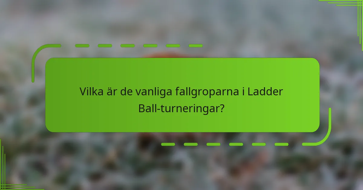 Vilka är de vanliga fallgroparna i Ladder Ball-turneringar?