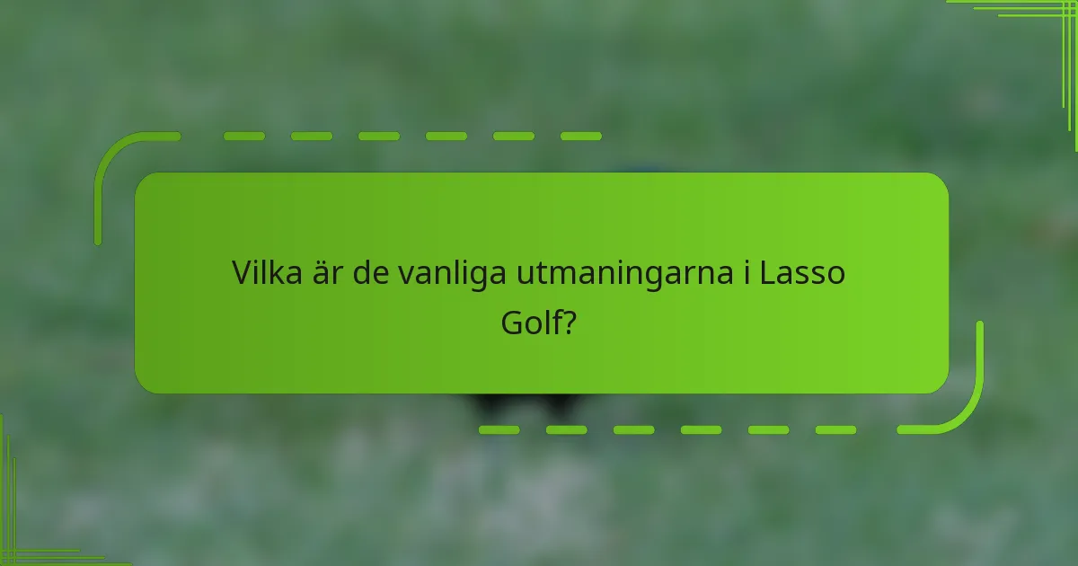 Vilka är de vanliga utmaningarna i Lasso Golf?