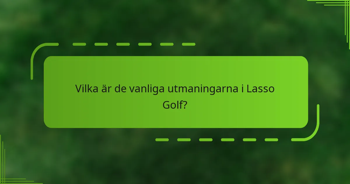 Vilka är de vanliga utmaningarna i Lasso Golf?