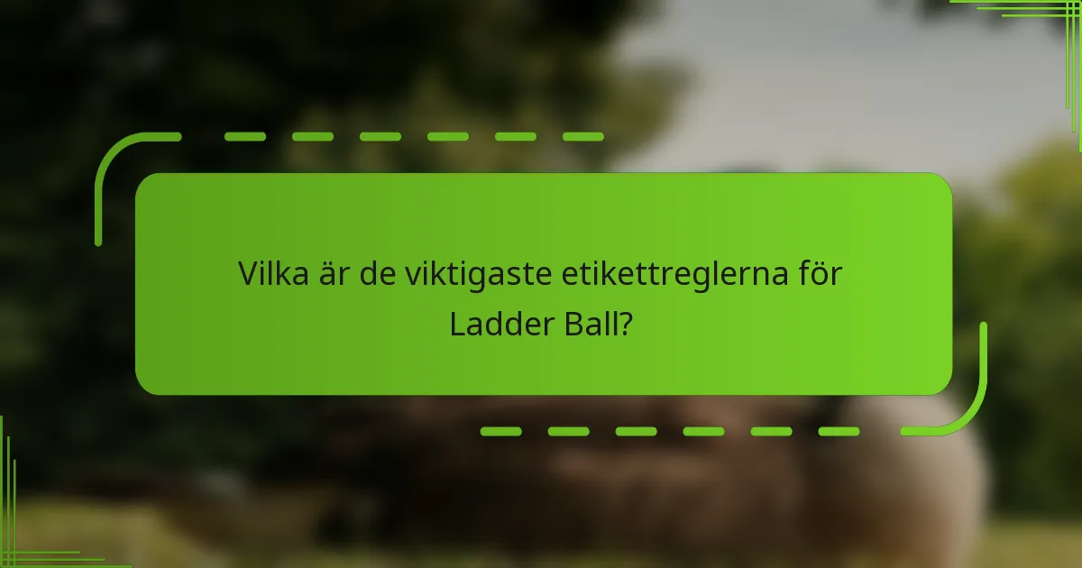 Vilka är de viktigaste etikettreglerna för Ladder Ball?