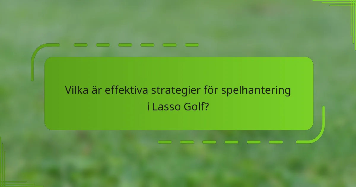 Vilka är effektiva strategier för spelhantering i Lasso Golf?