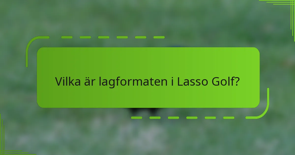 Vilka är lagformaten i Lasso Golf?