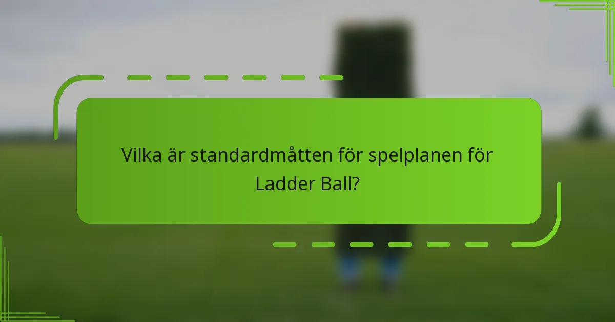 Vilka är standardmåtten för spelplanen för Ladder Ball?