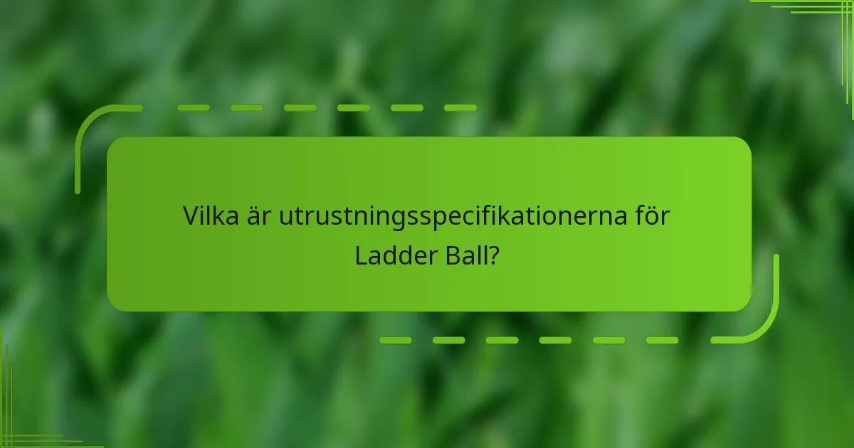 Vilka är utrustningsspecifikationerna för Ladder Ball?