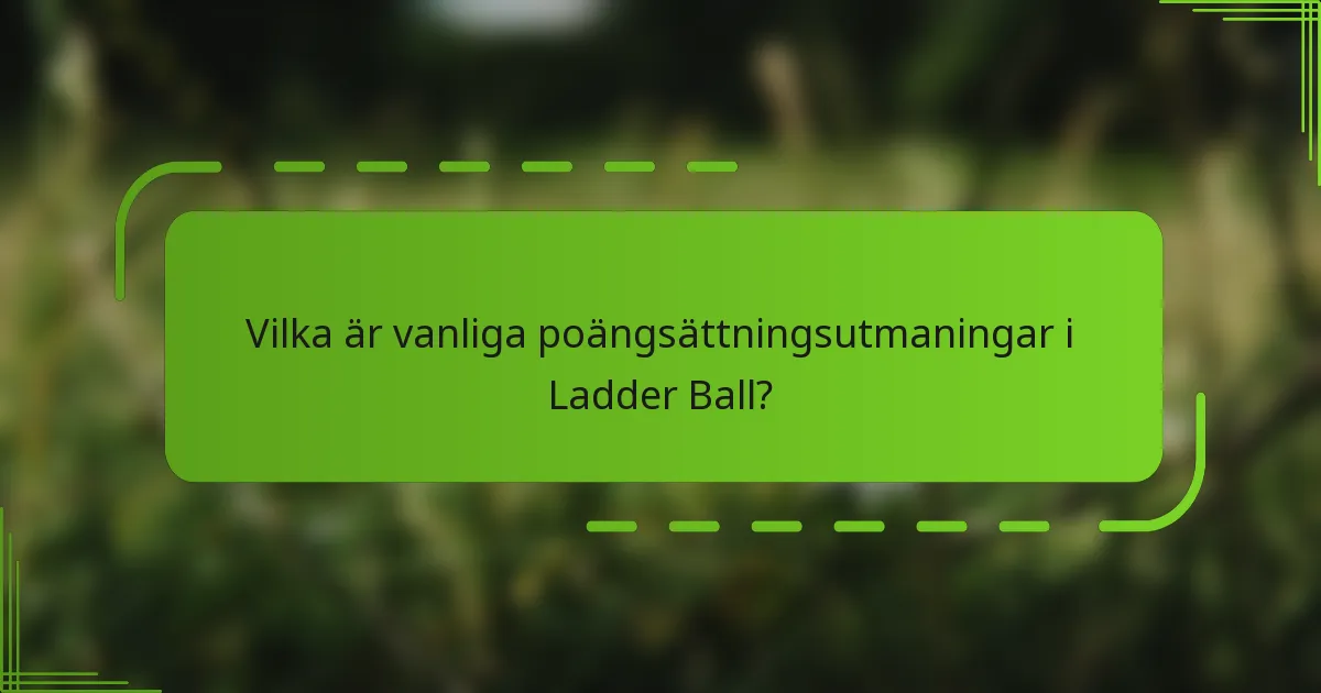 Vilka är vanliga poängsättningsutmaningar i Ladder Ball?