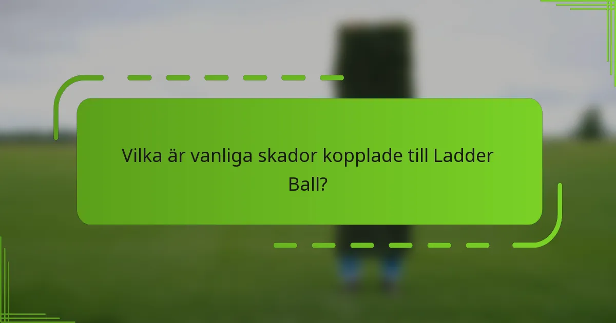 Vilka är vanliga skador kopplade till Ladder Ball?