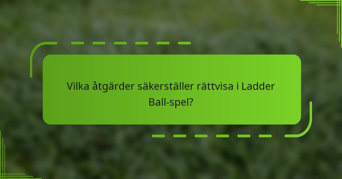 Vilka åtgärder säkerställer rättvisa i Ladder Ball-spel?