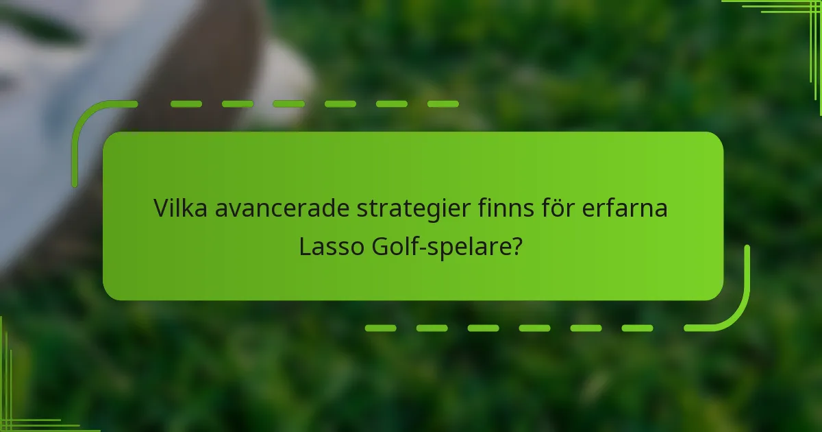 Vilka avancerade strategier finns för erfarna Lasso Golf-spelare?