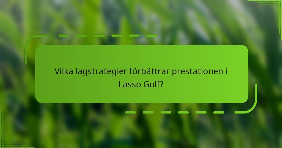 Vilka lagstrategier förbättrar prestationen i Lasso Golf?