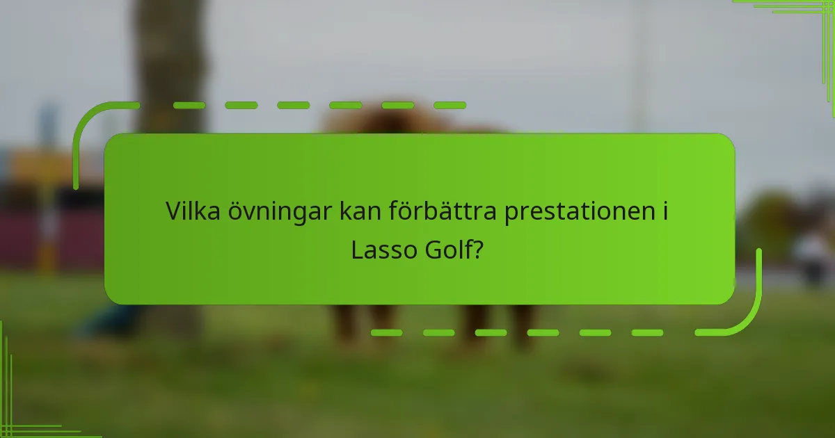 Vilka övningar kan förbättra prestationen i Lasso Golf?