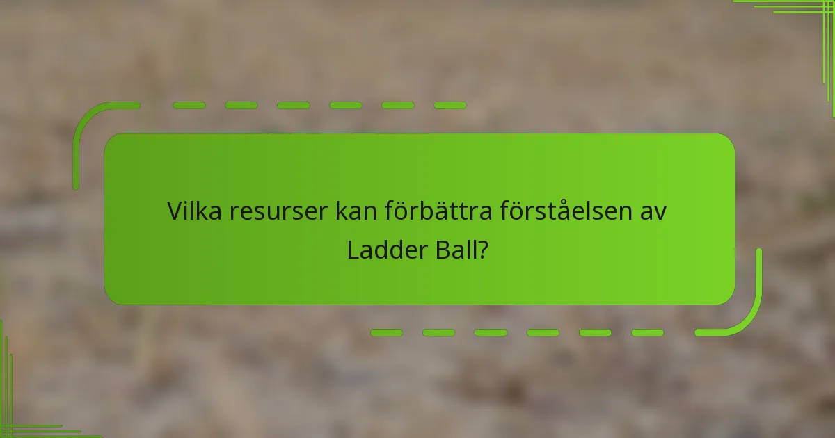 Vilka resurser kan förbättra förståelsen av Ladder Ball?