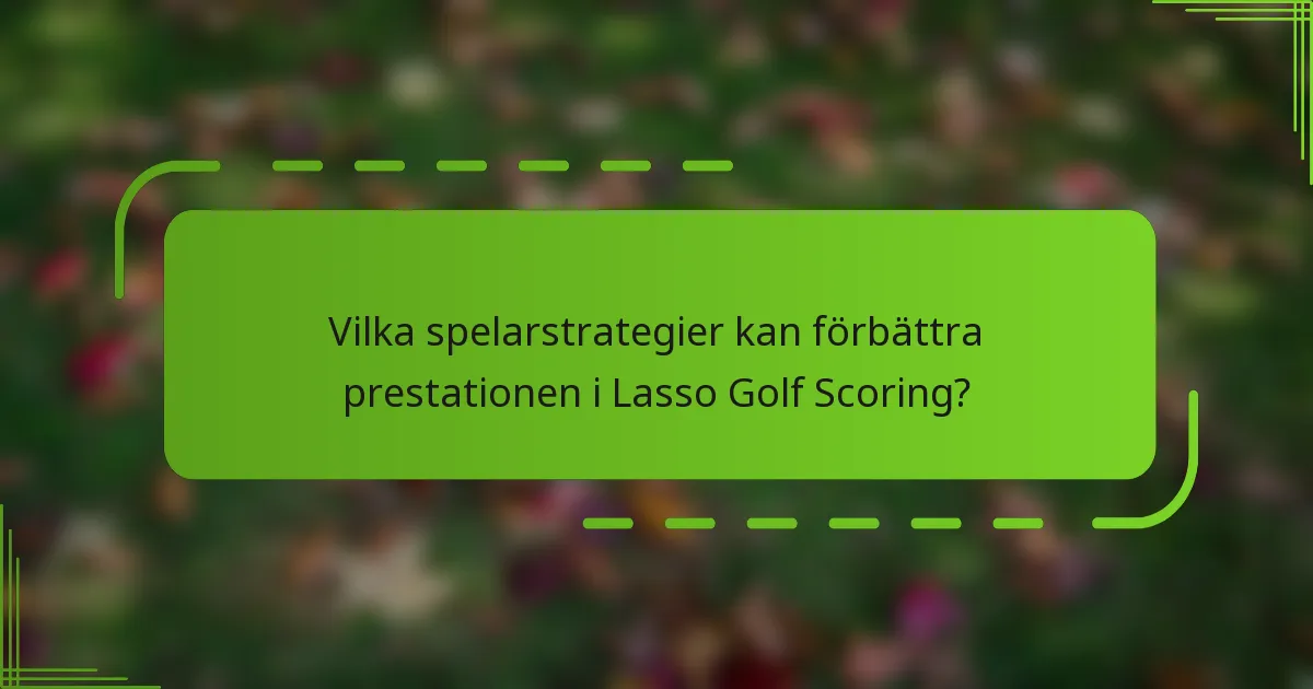 Vilka spelarstrategier kan förbättra prestationen i Lasso Golf Scoring?